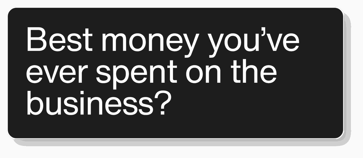 Best money you've ever spent on the business?